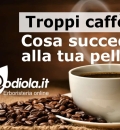 Cosa succede alla tua pelle se prendi troppi caffè?